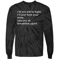 IM Too Old To Fight ILl Just Fuck Your Mom See You At Break Tie-Dye Long Sleeve Shirt