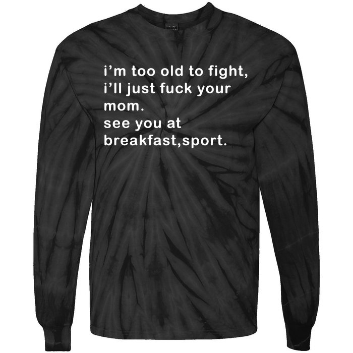 IM Too Old To Fight ILl Just Fuck Your Mom See You At Break Tie-Dye Long Sleeve Shirt