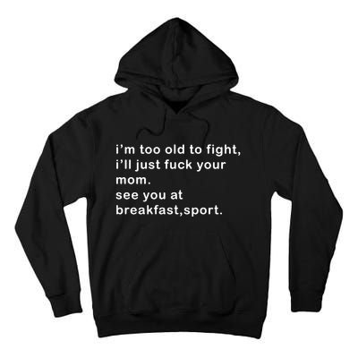 IM Too Old To Fight ILl Just Fuck Your Mom See You At Break Tall Hoodie