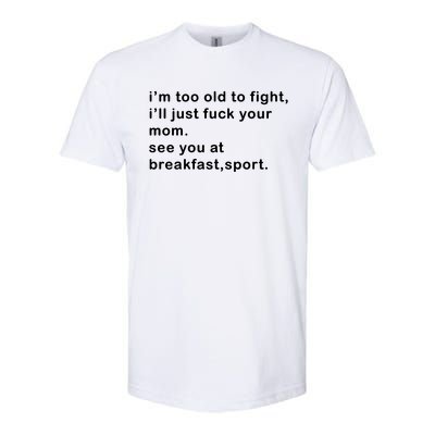 IM Too Old To Fight ILl Just Fuck Your Mom See You At Break Softstyle CVC T-Shirt