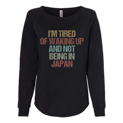 I’M Tired Of Waking Up And Not Being In Japan Funny Japanese Gift Womens California Wash Sweatshirt