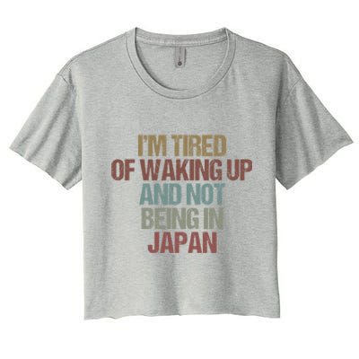 I’M Tired Of Waking Up And Not Being In Japan Funny Japanese Gift Women's Crop Top Tee