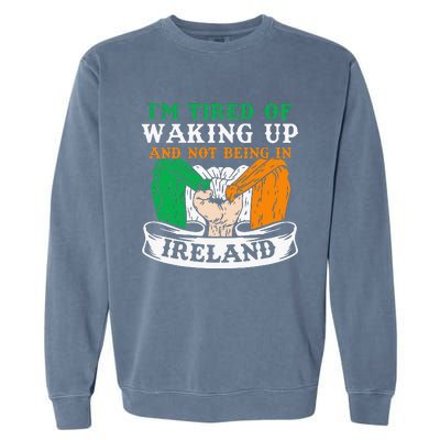 I'm Tired Of Waking Up And Not Being In Ireland Irish Gaelic Garment-Dyed Sweatshirt