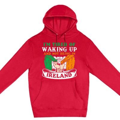 I'm Tired Of Waking Up And Not Being In Ireland Irish Gaelic Premium Pullover Hoodie