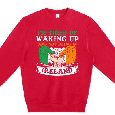 I'm Tired Of Waking Up And Not Being In Ireland Irish Gaelic Premium Crewneck Sweatshirt