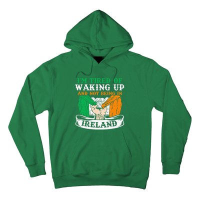 I'm Tired Of Waking Up And Not Being In Ireland Irish Gaelic Hoodie