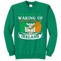 I'm Tired Of Waking Up And Not Being In Ireland Irish Gaelic Sweatshirt