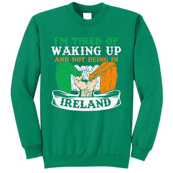 I'm Tired Of Waking Up And Not Being In Ireland Irish Gaelic Sweatshirt