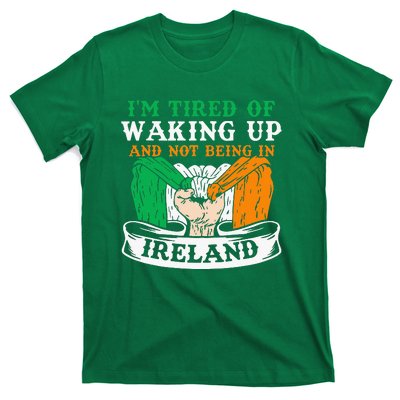 I'm Tired Of Waking Up And Not Being In Ireland Irish Gaelic T-Shirt