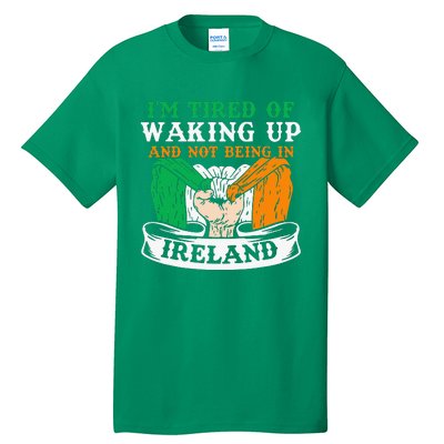 I'm Tired Of Waking Up And Not Being In Ireland Irish Gaelic Tall T-Shirt