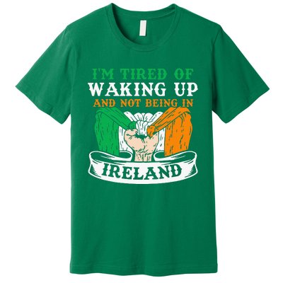 I'm Tired Of Waking Up And Not Being In Ireland Irish Gaelic Premium T-Shirt