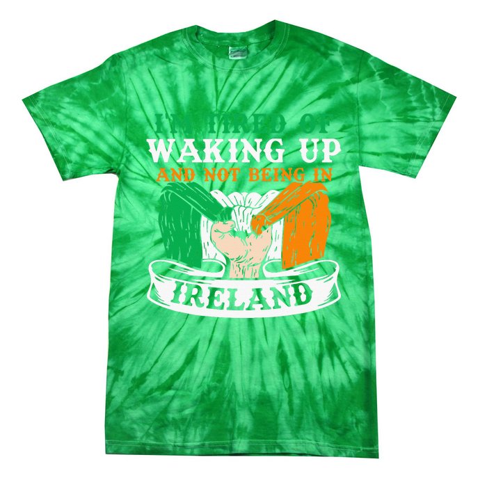 I'm Tired Of Waking Up And Not Being In Ireland Irish Gaelic Tie-Dye T-Shirt