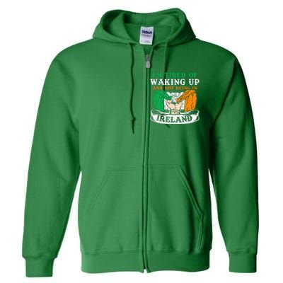 I'm Tired Of Waking Up And Not Being In Ireland Irish Gaelic Full Zip Hoodie