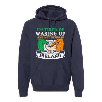 I'm Tired Of Waking Up And Not Being In Ireland Irish Gaelic Premium Hoodie