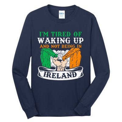 I'm Tired Of Waking Up And Not Being In Ireland Irish Gaelic Tall Long Sleeve T-Shirt