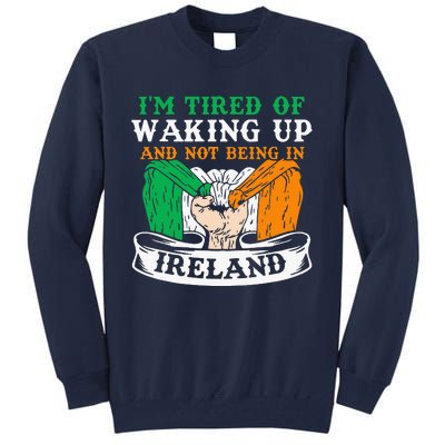 I'm Tired Of Waking Up And Not Being In Ireland Irish Gaelic Tall Sweatshirt