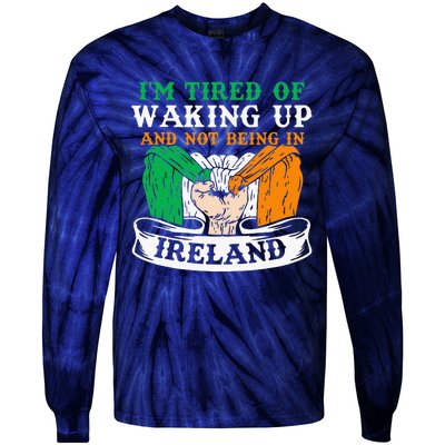 I'm Tired Of Waking Up And Not Being In Ireland Irish Gaelic Tie-Dye Long Sleeve Shirt