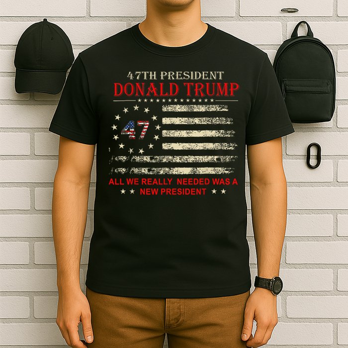 It Turned Out That All We Really Needed Was A New President T-Shirt