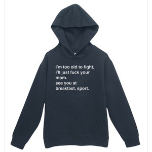 IM Too Old To Fight ILl Just Fuck Your Mom See You Urban Pullover Hoodie