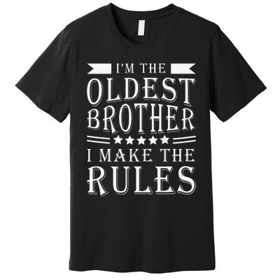 I'm The Oldest Brother I Make The Rules Funny Sibling Outfit Premium T-Shirt