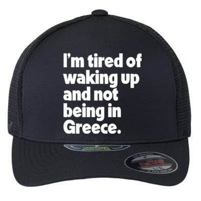 Im Tired Of Waking Up And Not Being In Greece Funny Greek Flexfit Unipanel Trucker Cap