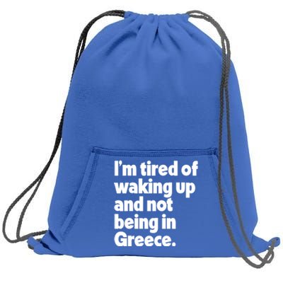 Im Tired Of Waking Up And Not Being In Greece Funny Greek Sweatshirt Cinch Pack Bag