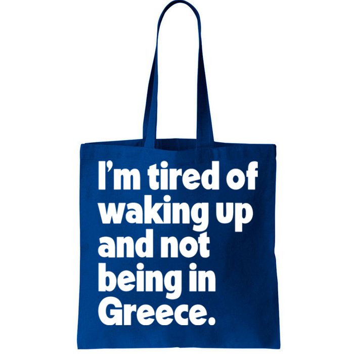 Im Tired Of Waking Up And Not Being In Greece Funny Greek Tote Bag