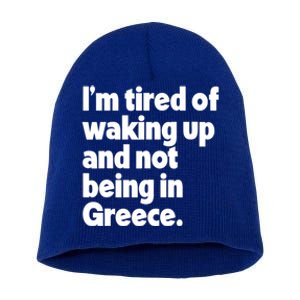 Im Tired Of Waking Up And Not Being In Greece Funny Greek Short Acrylic Beanie