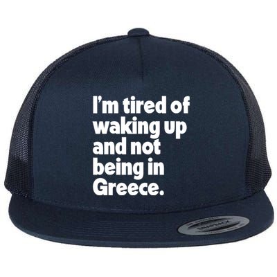 Im Tired Of Waking Up And Not Being In Greece Funny Greek Flat Bill Trucker Hat