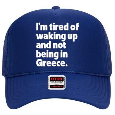 Im Tired Of Waking Up And Not Being In Greece Funny Greek High Crown Mesh Back Trucker Hat