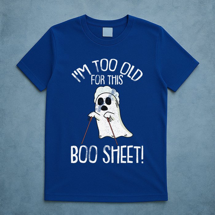 Im Too Old For This Boo Sheet Lazy Halloween Costume Ghost T-Shirt