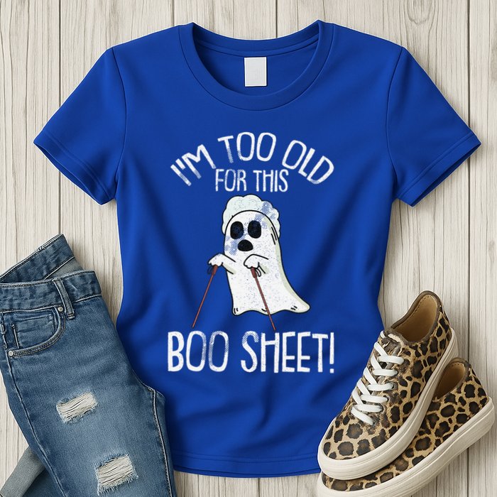 Im Too Old For This Boo Sheet Lazy Halloween Costume Ghost Womens T-Shirt