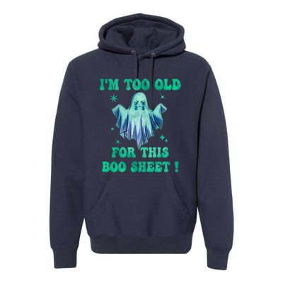 Im Too Old For This Boo Sheet Halloween Ghost Costume Premium Hoodie