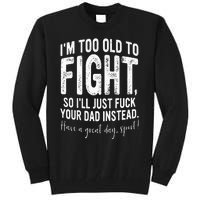 Im Too Old To Fight So Ill Just Fuck Your Dad Instead Tall Sweatshirt