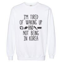 Im Tired Of Waking Up And Not Being In Korea Korean Garment-Dyed Sweatshirt