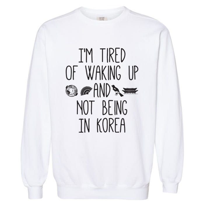 Im Tired Of Waking Up And Not Being In Korea Korean Garment-Dyed Sweatshirt