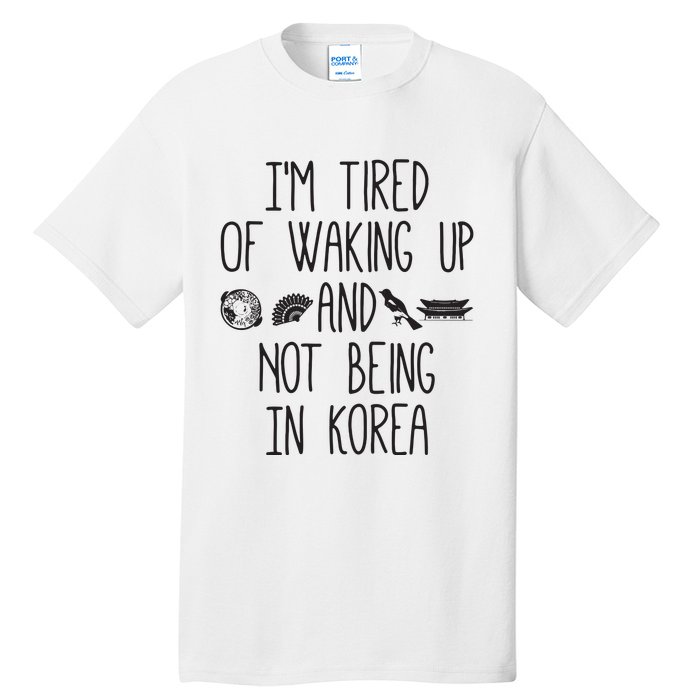 Im Tired Of Waking Up And Not Being In Korea Korean Tall T-Shirt