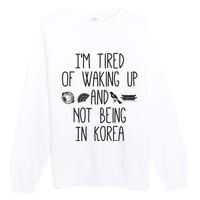 Im Tired Of Waking Up And Not Being In Korea Korean Premium Crewneck Sweatshirt