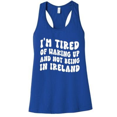 I'm Tired Of Waking Up And Not Being In Ireland Gift Women's Racerback Tank