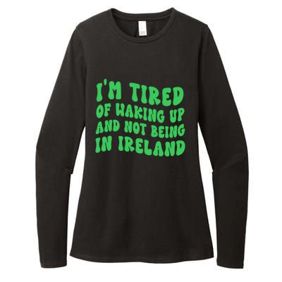 I'm Tired Of Waking Up And Not Being In Ireland Gift Womens CVC Long Sleeve Shirt