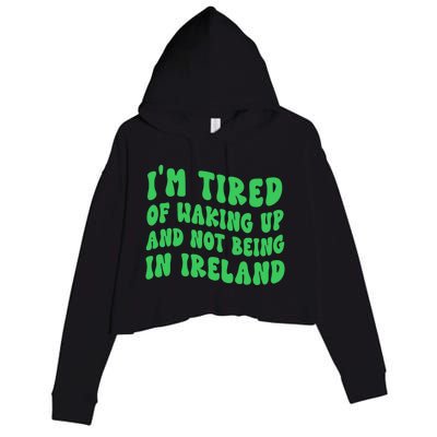 I'm Tired Of Waking Up And Not Being In Ireland Gift Crop Fleece Hoodie