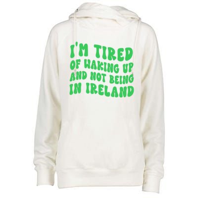 I'm Tired Of Waking Up And Not Being In Ireland Gift Womens Funnel Neck Pullover Hood