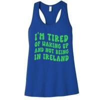 I'm Tired Of Waking Up And Not Being In Ireland Gift Women's Racerback Tank