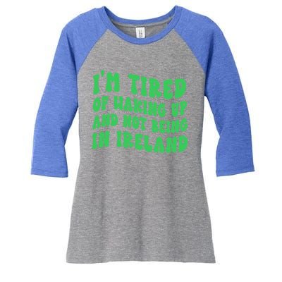 I'm Tired Of Waking Up And Not Being In Ireland Gift Women's Tri-Blend 3/4-Sleeve Raglan Shirt