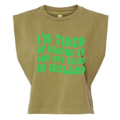 I'm Tired Of Waking Up And Not Being In Ireland Gift Garment-Dyed Women's Muscle Tee