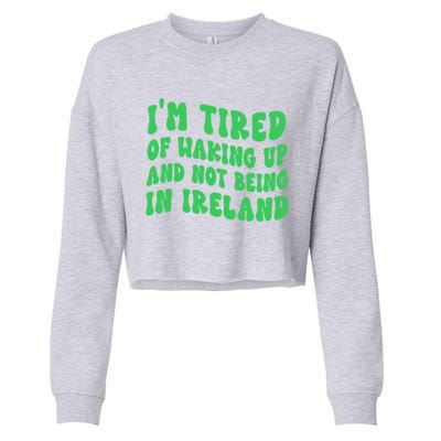 I'm Tired Of Waking Up And Not Being In Ireland Gift Cropped Pullover Crew