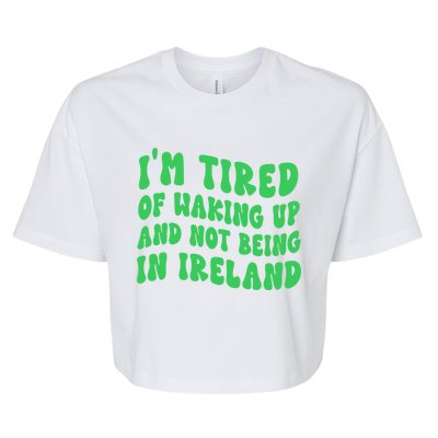 I'm Tired Of Waking Up And Not Being In Ireland Gift Bella+Canvas Jersey Crop Tee