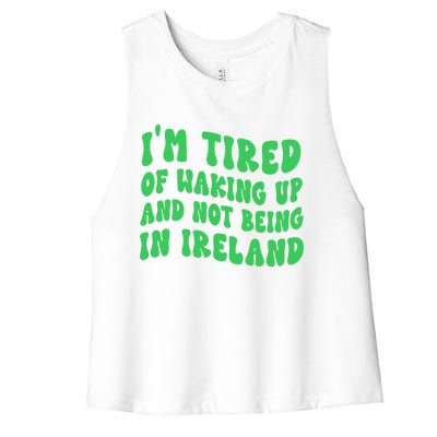 I'm Tired Of Waking Up And Not Being In Ireland Gift Women's Racerback Cropped Tank