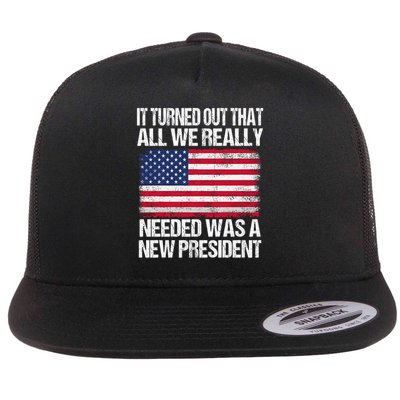 It Turned Out That All We Really Needed Was A New President Flat Bill Trucker Hat