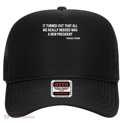 It Turned Out That All We Really Needed Was A New President High Crown Mesh Back Trucker Hat